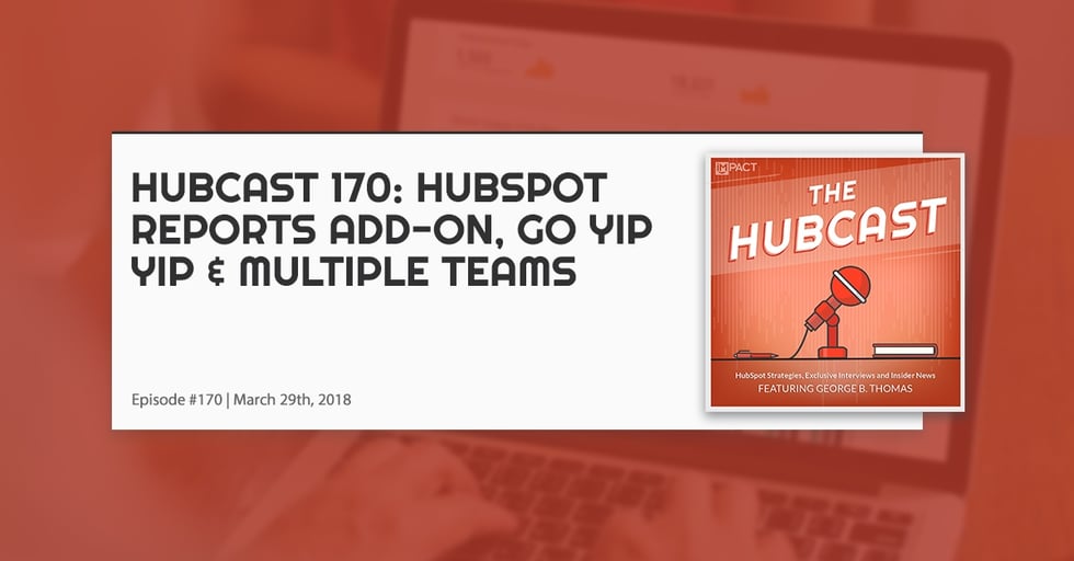 Hubcast 170:HubSpot报告附加组件、Go-Yep-Yep和多个团队